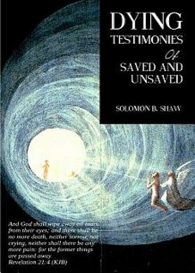 Dying Testimonies of Saved and Unsaved, Paperback/Solomon B. Shaw