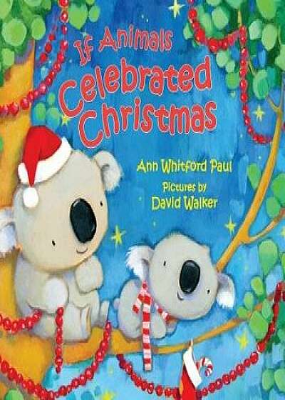 If Animals Celebrated Christmas, Hardcover/Ann Whitford Paul