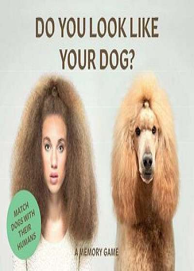 Do You Look Like Your Dog?: Match Dogs with Their Humans: A Memory Game/Gerrard Gethings