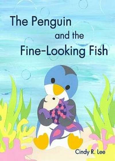 The Penguin and the Fine-Looking Fish, Paperback/Cindy R. Lee