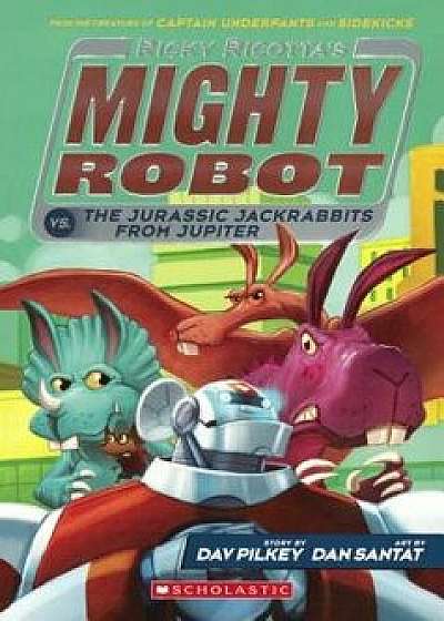 Ricky Ricotta's Mighty Robot vs. the Jurassic Jackrabbits from Jupiter/Dav Pilkey