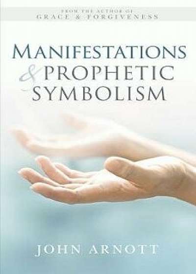Manifestations and Prophetic Symbolism, Paperback/John Arnott