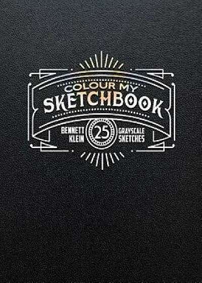 Coperta cărții Colour My Sketchbook: Adult Colouring Book, Paperback/MR Bennett Klein