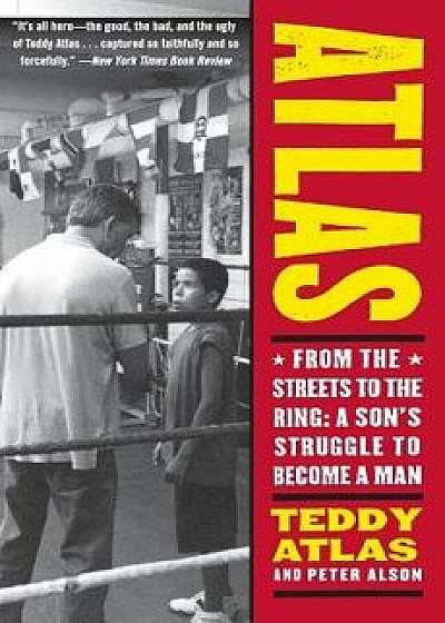 Atlas: From the Streets to the Ring: A Son's Struggle to Become a Man, Paperback/Teddy Atlas