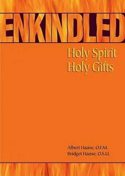 Enkindled: Holy Spirit, Holy Gifts, Paperback/Albert Haase