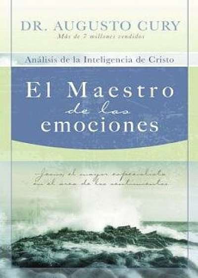 El Maestro de Las Emociones: Jes s, El Mayor Especialista En El rea de Los Sentimientos = The Master of Emotions, Paperback/Augusto Cury