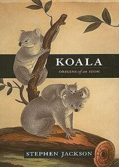 Koala: Origins of an Icon, Paperback/Stephen Jackson