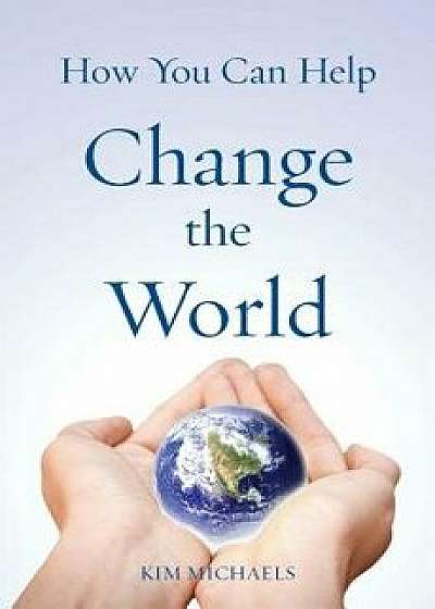 How You Can Help Change the World, Paperback/Kim Michaels