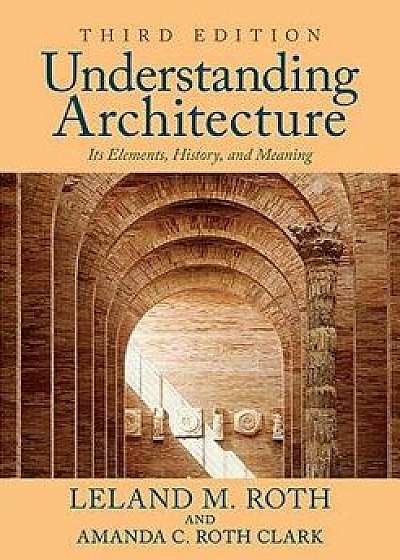 Understanding Architecture: Its Elements, History, and Meaning, Paperback/Leland M. Roth