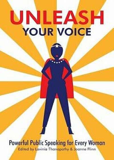 Unleash Your Voice: Powerful Public Speaking for Every Woman, Paperback/Lavinia Thanapathy