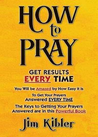 How to Pray, Paperback/Jim Kibler