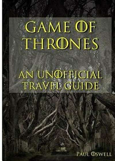 Game of Thrones: An Unofficial Travel Guide, Paperback/Paul Oswell