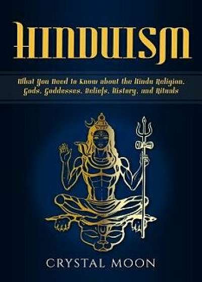 Hinduism: What You Need to Know about the Hindu Religion, Gods, Goddesses, Beliefs, History, and Rituals, Paperback/Crystal Moon