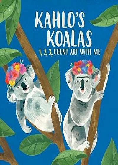 Kahlo's Koalas: 1, 2, 3, Count Art with Me/Grace Helmer