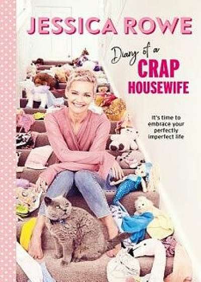 Diary of a Crap Housewife: It's Tme to Embrace Your Perfectly Imperfect Life, Paperback/Jessica Rowe