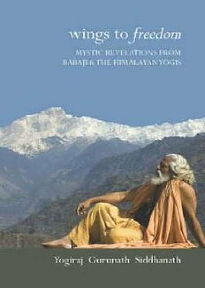 Wings to Freedom, Paperback/Yogiraj Gurunath Siddhanath