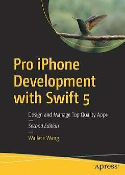 Pro iPhone Development with Swift 5: Design and Manage Top Quality Apps, Paperback/Wallace Wang