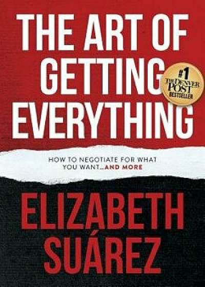 The Art of Getting Everything: How to Negotiate for What You Want and More, Paperback/Elizabeth Suarez