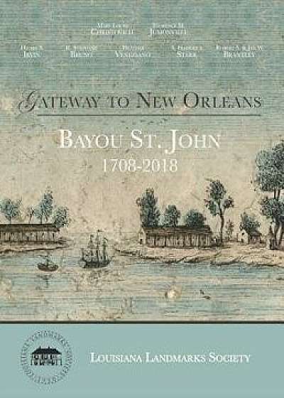 Gateway to New Orleans: Bayou St. John, 1708-2018, Hardcover/Hillary Irvin