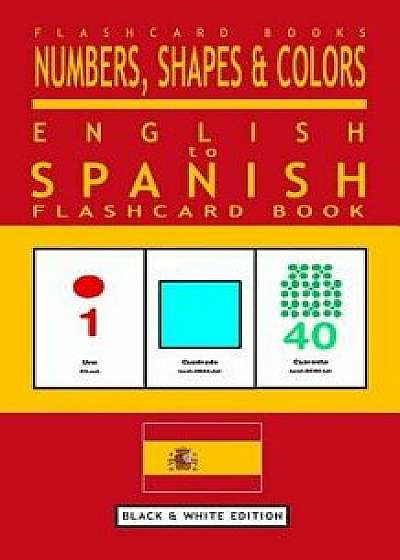Numbers, Shapes and Colors - English to Spanish Flash Card Book: Black and White Edition - Spanish for Kids, Paperback/Flashcard Books