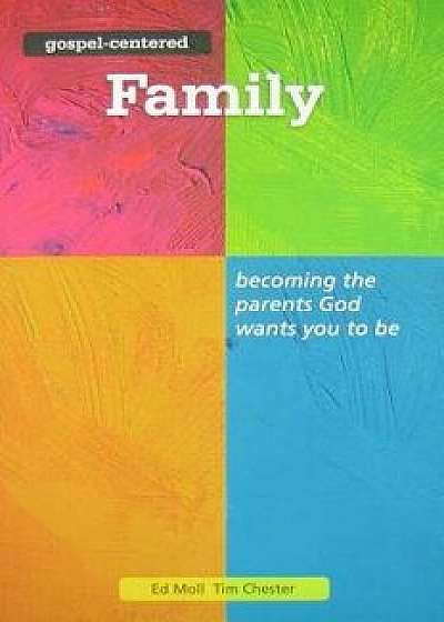 Gospel Centered Family: Becoming the Parents God Wants You to Be, Paperback/Tim Chester