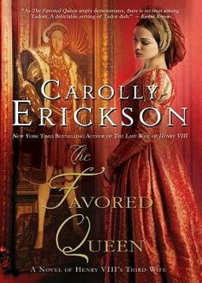 The Favored Queen: A Novel of Henry VIII's Third Wife, Paperback/Carolly Erickson