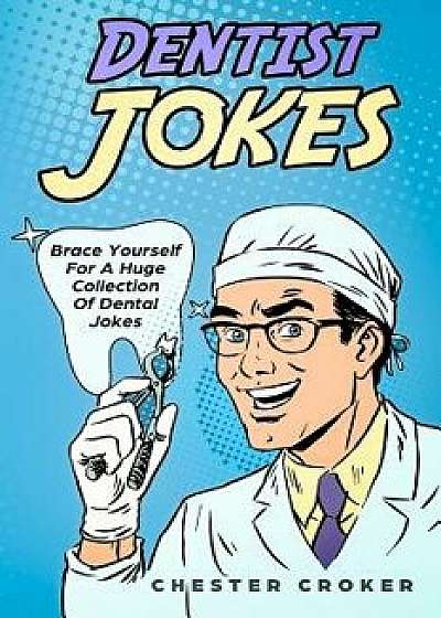 Dentist Jokes: Huge Selection Of Funny Jokes For Dentists, Paperback/Chester Croker