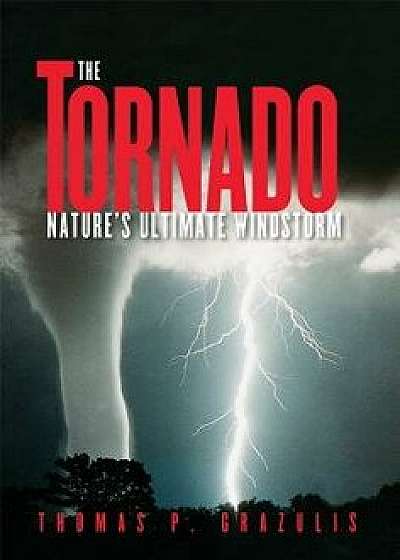 Tornado Nature's Ultimate Winstorm, Paperback/Thomas P. Grazulis