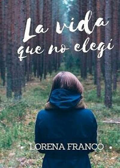 La Vida Que No Elegi (Spanish), Paperback/Lorena Franco