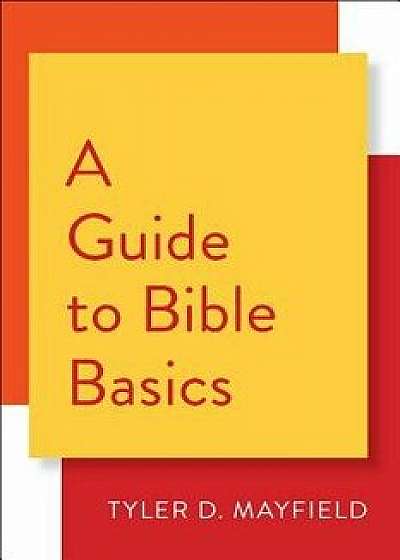 A Guide to Bible Basics/Tyler D. Mayfield
