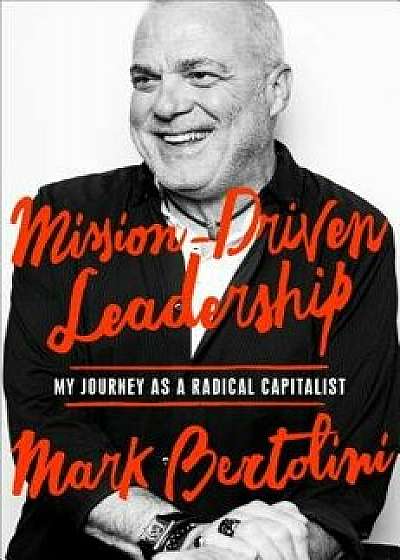 Mission-Driven Leadership: My Journey as a Radical Capitalist, Hardcover/Mark Bertolini