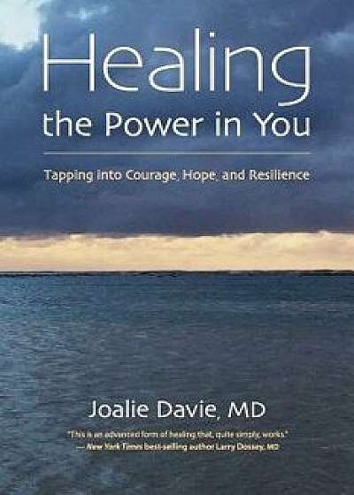 Healing the Power in You: Tapping Into Courage, Hope, and Resilience, Paperback/Joalie Davie