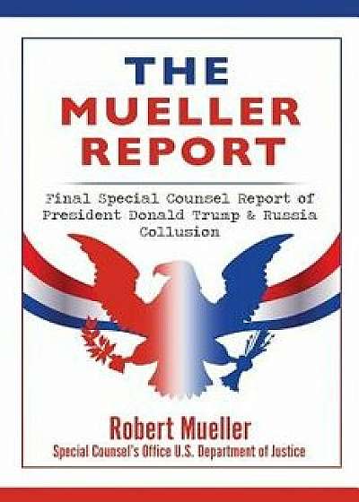 The Mueller Report: Final Special Counsel Report of President Donald Trump & Russia Collusion, Paperback/Robert Mueller
