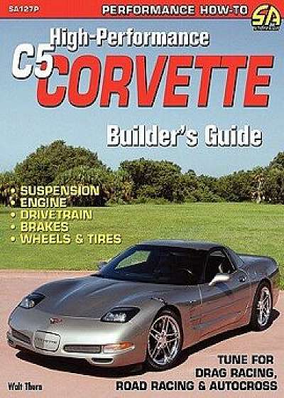 High-Performance C5 Corvette Builder's Guide, Paperback/Walt Thurn