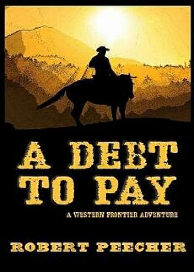 A Debt to Pay: A Western Frontier Adventure, Paperback/Robert Peecher
