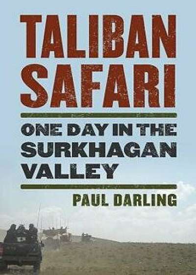 Taliban Safari: One Day in the Surkhagan Valley, Hardcover/Paul Darling