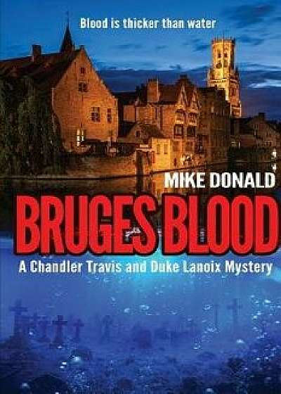 Bruges Blood: A Chandler Travis and Duke Lanoix mystery., Paperback/Mike Alexander Donald