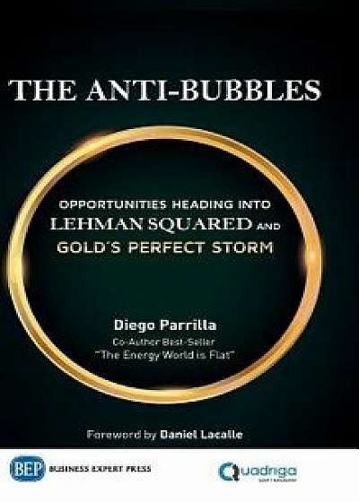 The Anti-Bubbles: Opportunities Heading Into Lehman Squared and Gold's Perfect Storm, Hardcover/Diego Parrilla