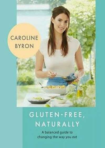 Gluten-Free Naturally: 100 Gorgeous Recipes That Will Transform Your Diet, Hardcover/Caroline Byron