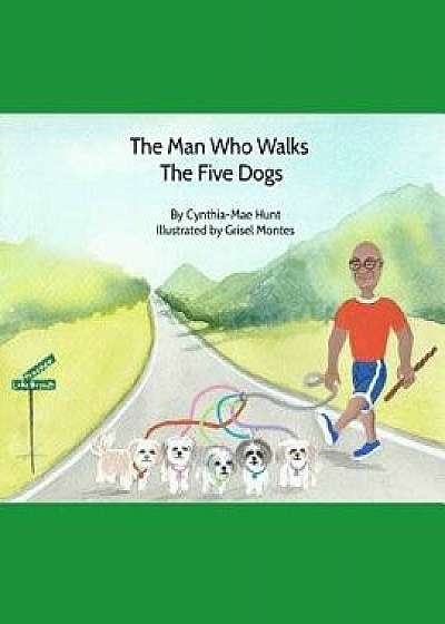 The Man Who Walks The Five Dogs, Paperback/Grisel Montes