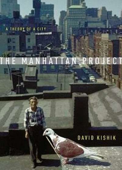 The Manhattan Project: A Theory of a City, Paperback/David Kishik
