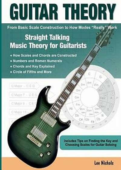 Guitar Theory: Straight Talking Music Theory for Guitarists, Paperback/Lee Nichols