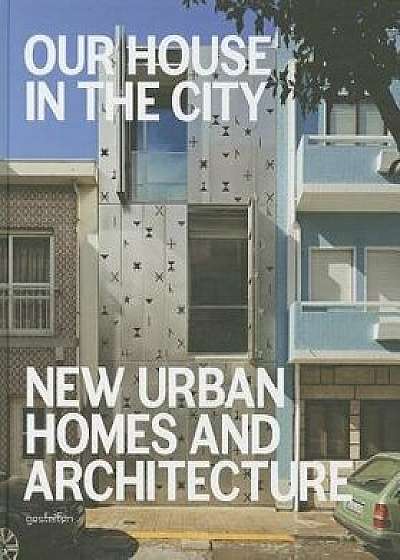 Our House in the City: New Urban Homes and Architecture, Hardcover/Sofia Borges