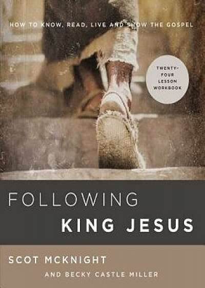 Following King Jesus: How to Know, Read, Live, and Show the Gospel, Paperback/Scot McKnight