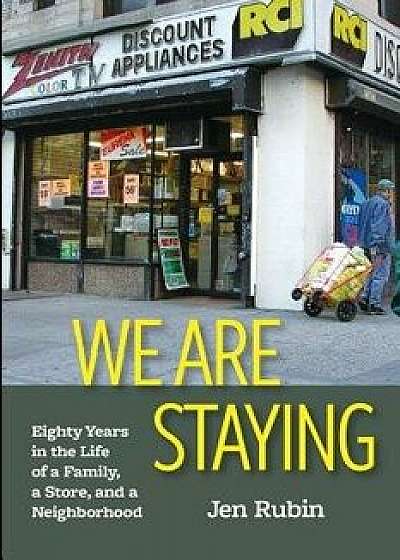 We Are Staying: Eighty Years in the Life of a Family, a Store, and a Neighborhood, Paperback/Jen Rubin
