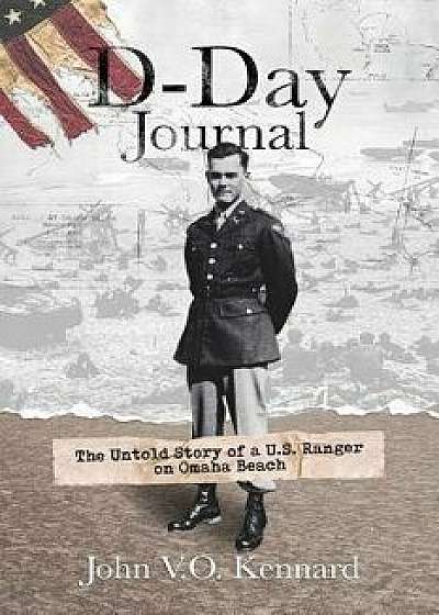 D-Day Journal: The Untold Story of a U.S. Ranger on Omaha Beach, Paperback/John V. O. Kennard