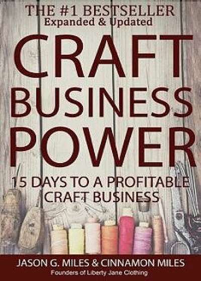 Craft Business Power: 15 Days to a Profitable Online Craft Business, Paperback/MR Jason G. Miles