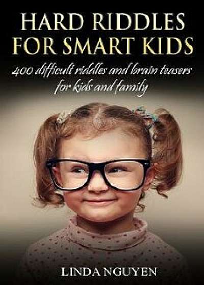 Hard Riddles for Smart Kids: 400 Difficult Riddles and Brain Teasers for Kids and Family, Paperback/Linda Nguyen