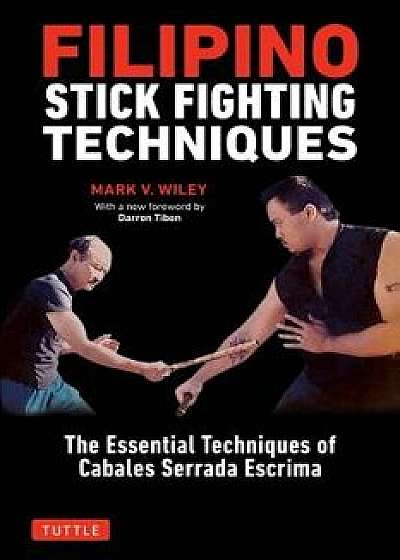 Filipino Stick Fighting Techniques: The Essential Techniques of Cabales Serrada Escrima, Paperback/Mark V. Wiley
