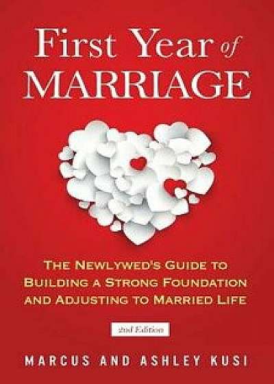 First Year of Marriage: The Newlywed's Guide to Building a Strong Foundation and Adjusting to Married Life, 2nd Edition, Paperback/Marcus Kusi